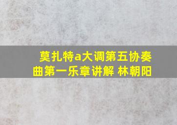 莫扎特a大调第五协奏曲第一乐章讲解 林朝阳